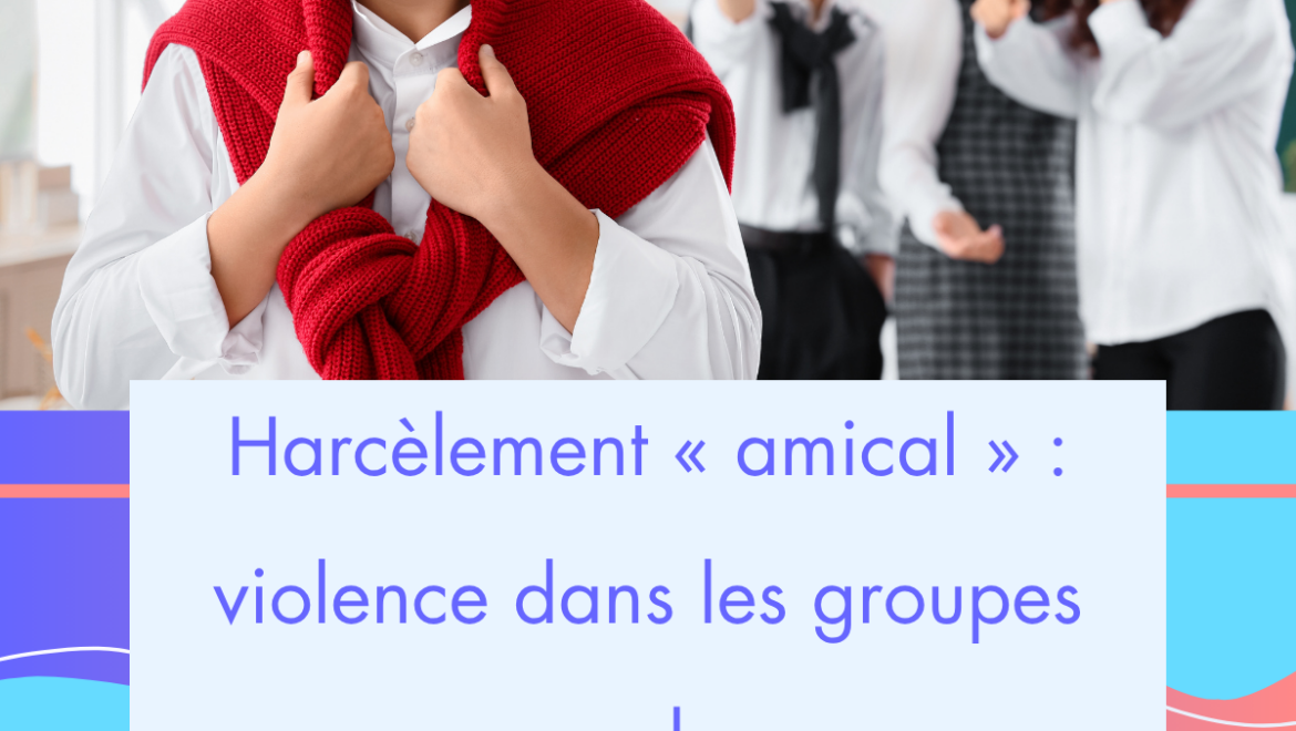 Harcèlement « amical » violence dans les groupes proches